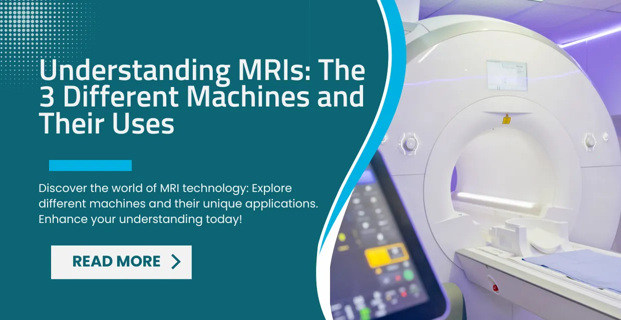Understanding MRIs The 3 Different Machines and Their Uses