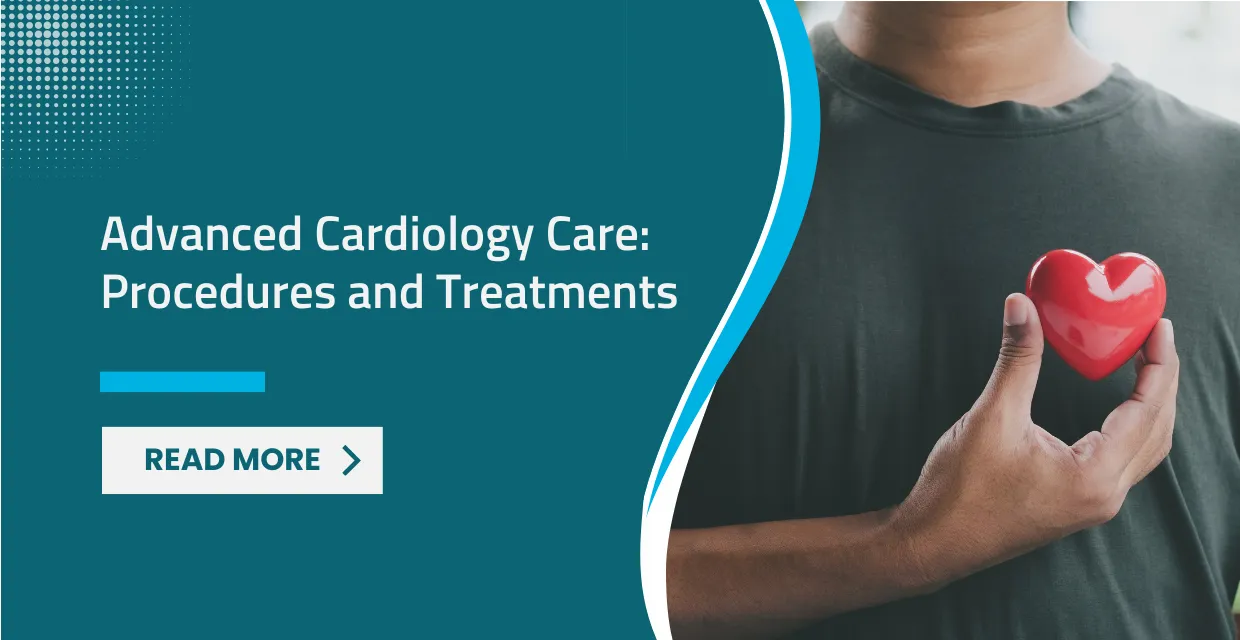 Advanced Cardiology Care Procedures and Treatments
