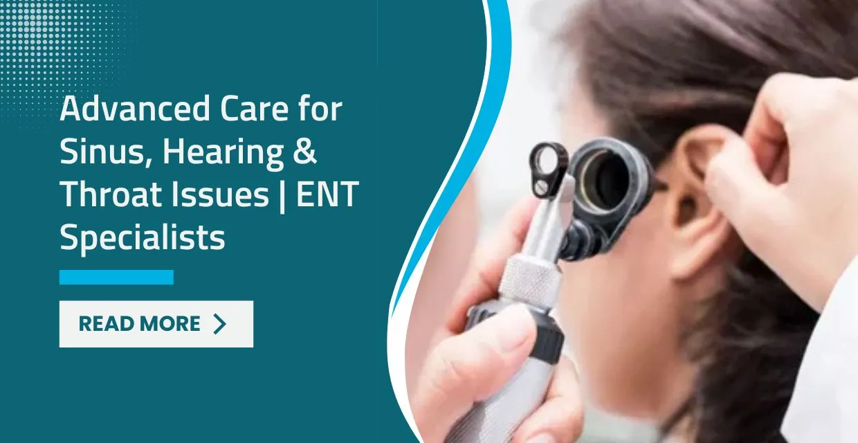 Advanced ENT Care for Sinus Hearing and Throat